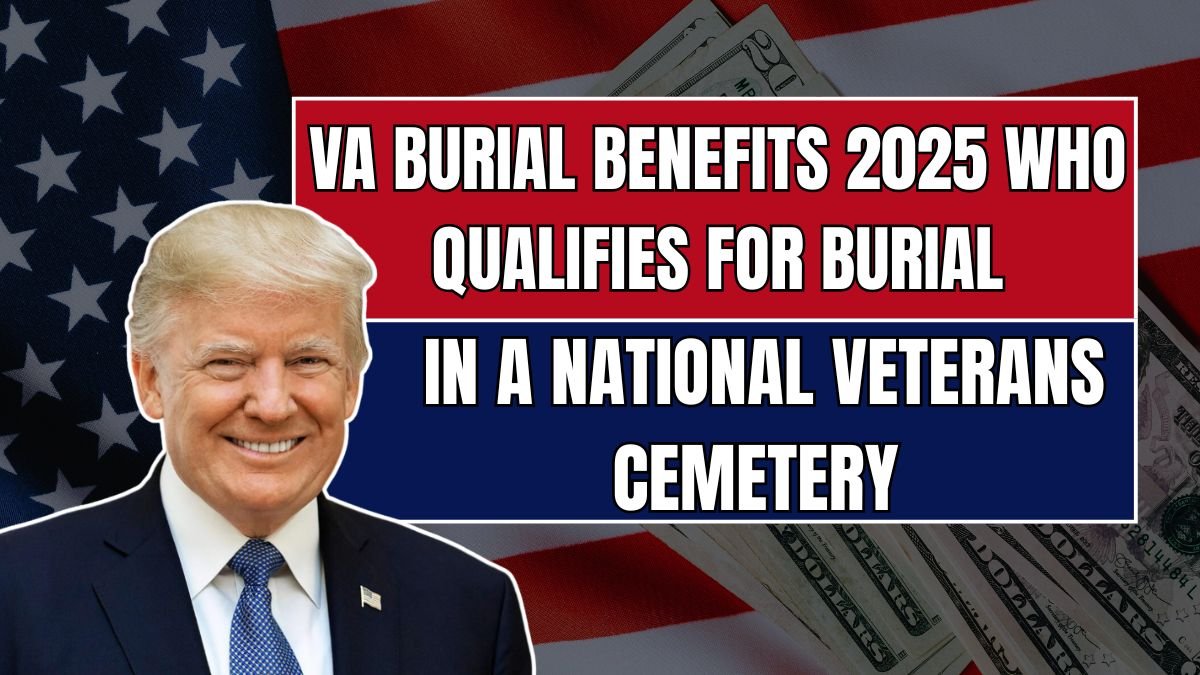 VA Burial Benefits 2025: Who Qualifies for Burial in a National Veterans Cemetery